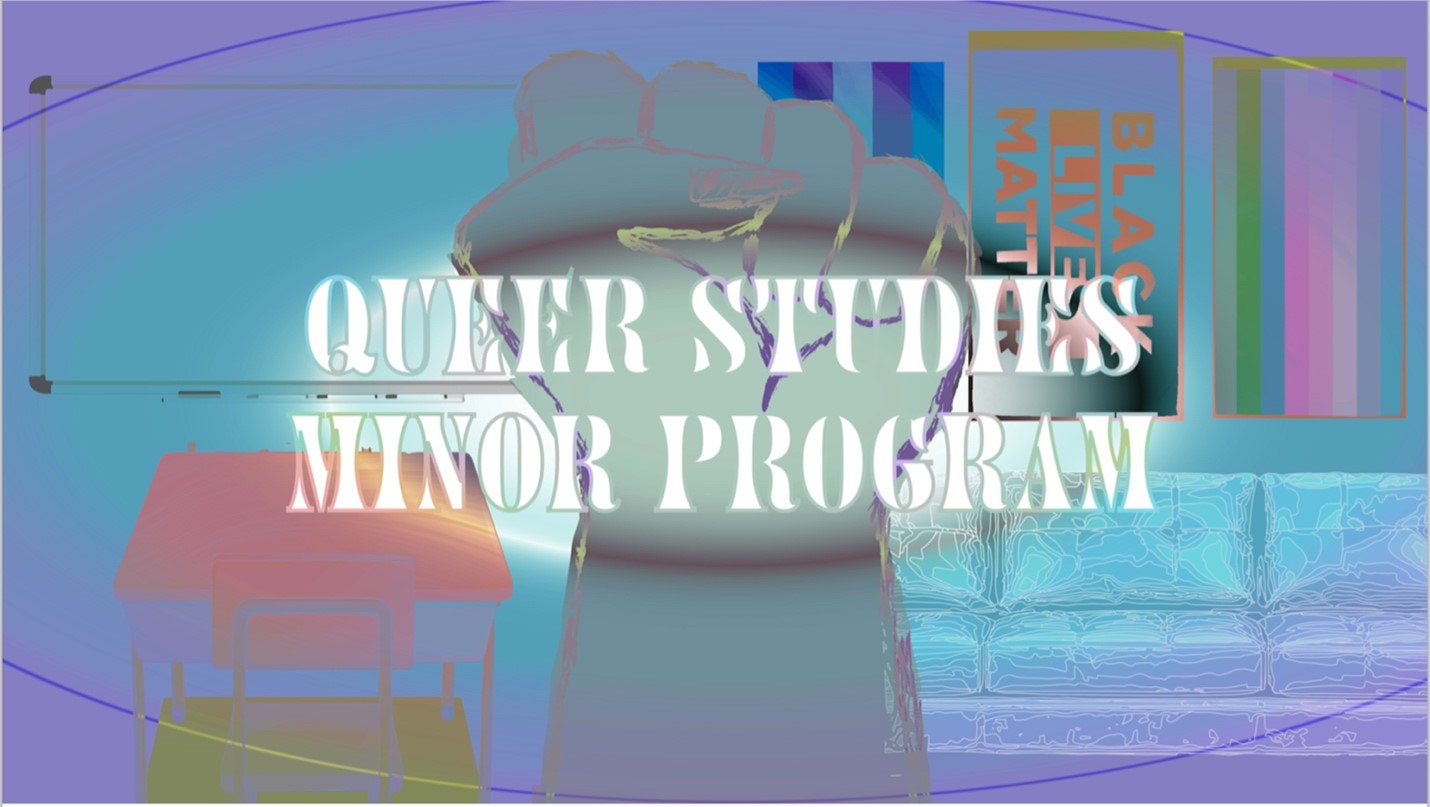 text reads Queer Studies Minor Program on a blue background with pride flags and a closed fist